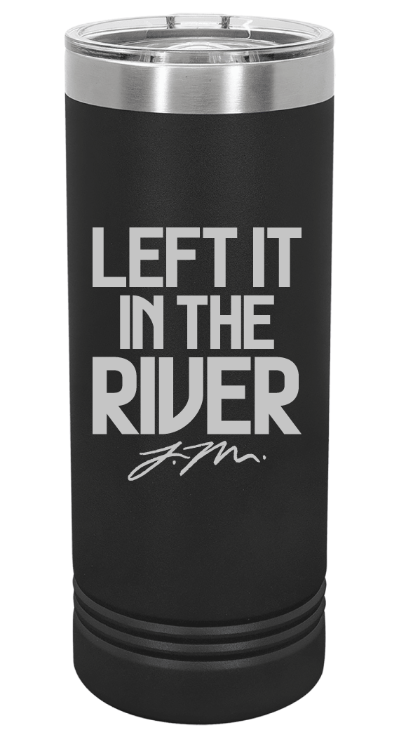 LEFT IT IN THE RIVER- TUMBLER